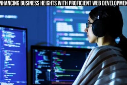 Enhancing Business Heights with Proficient Web Development