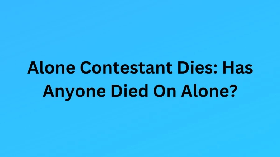 Alone Contestant Dies: Has Anyone Died On Alone?