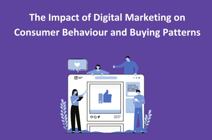 The Impact of Digital Marketing on Consumer Behaviour and Buying Patterns